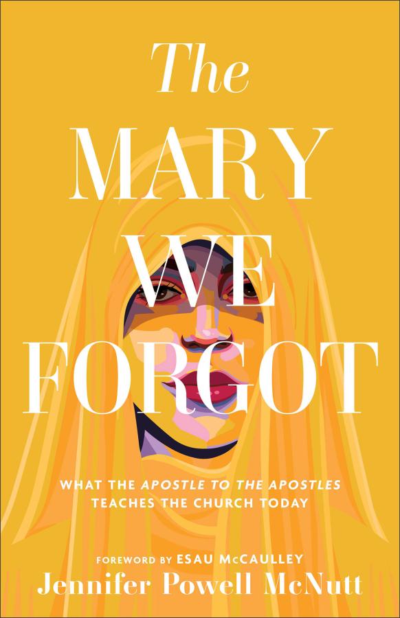 The Mary We Forgot: What the Apostle to the Apostles Teaches the Church Today - McNutt, Jennifer Powell